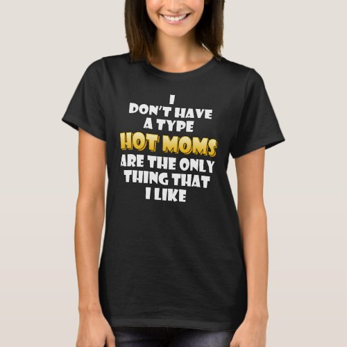 Hot Moms are my type Funny Gag Mothers Day T_Shirt