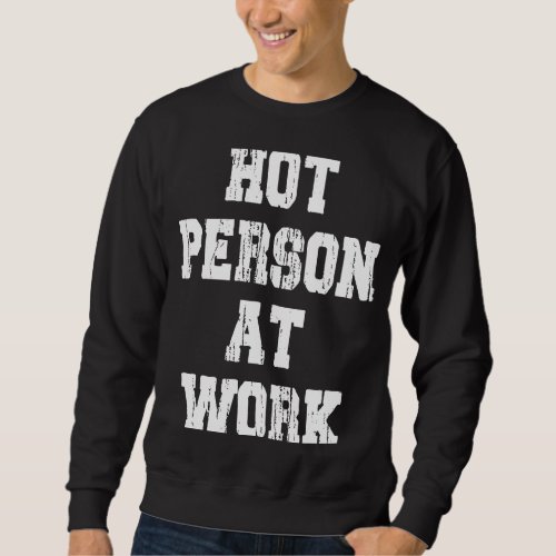 Hot Person At Work Sweatshirt