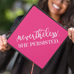 Hot Pink | Nevertheless She Persisted Graduation Cap Topper<br><div class="desc">Show off your style and personality with a custom graduation cap topper. The chic graduation cap topper features a hot pink background and "Nevertheless,  She Persisted." in trendy typography. Change the background color by using the Customize tool.</div>