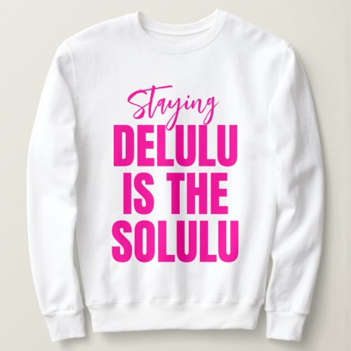 Hot Pink Staying Delulu is the Solulu Sweatshirt