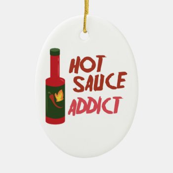 Hot Sauce Addict Ceramic Ornament by AnnTheGran at Zazzle