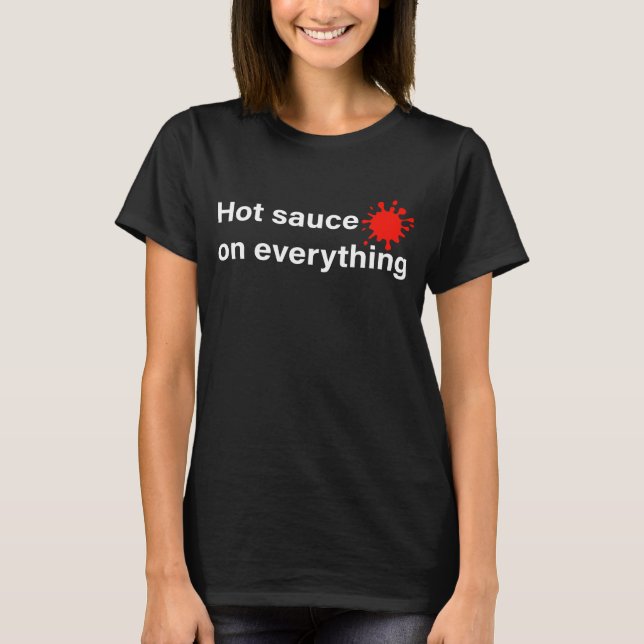  Hot Sauce On Everything T-Shirt (Front)