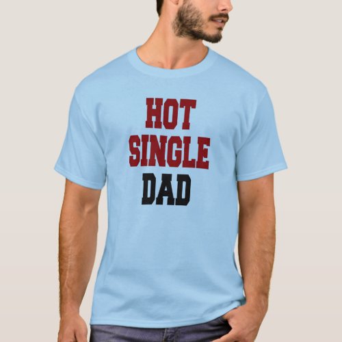 Hot Single Dad T_Shirt