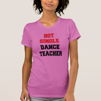 Hot Single Dance Teacher T-Shirt