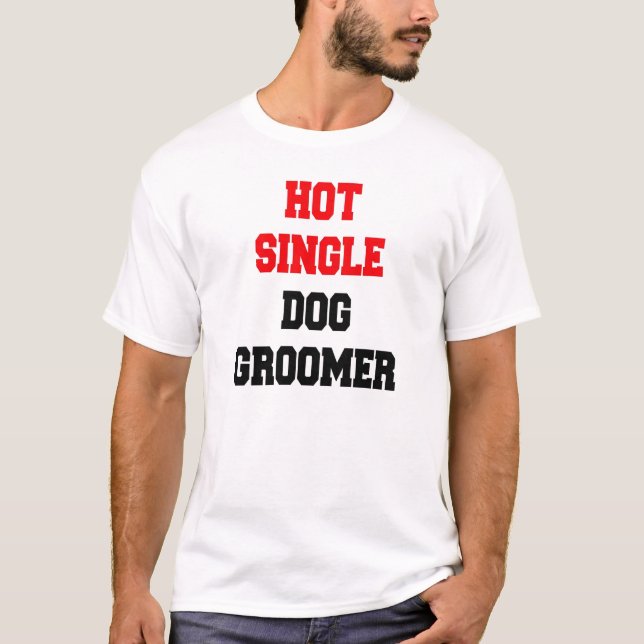 Hot Single Dog Groomer T-Shirt (Front)