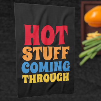 Hot Stuff Coming Through Humor Kitchen Towel by Ricaso_Ireland at Zazzle