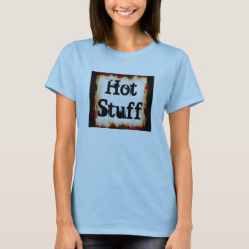 Hot Stuff T Shirt by mvdesigns at Zazzle