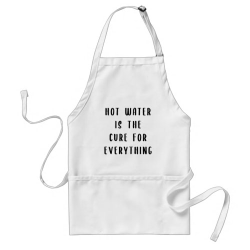 Hot water is the cure for everything adult apron