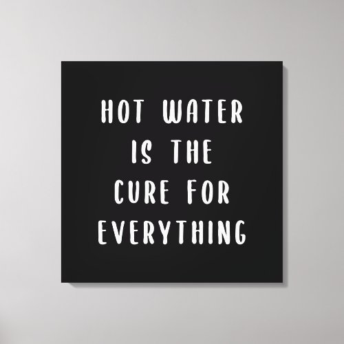Hot water is the cure for everything canvas print