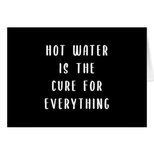 Hot water is the cure for everything Card
