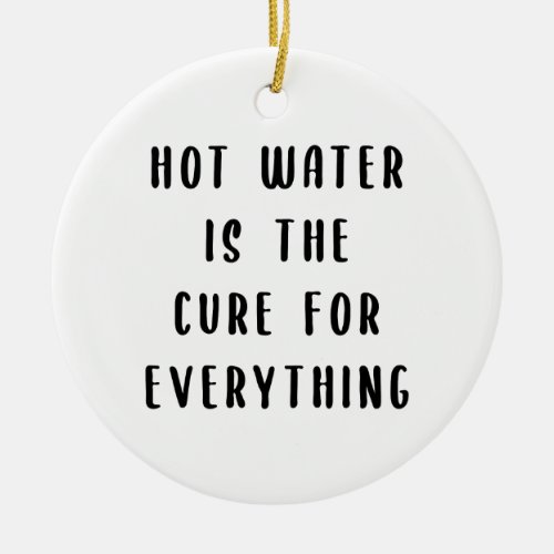 Hot water is the cure for everything ceramic ornament