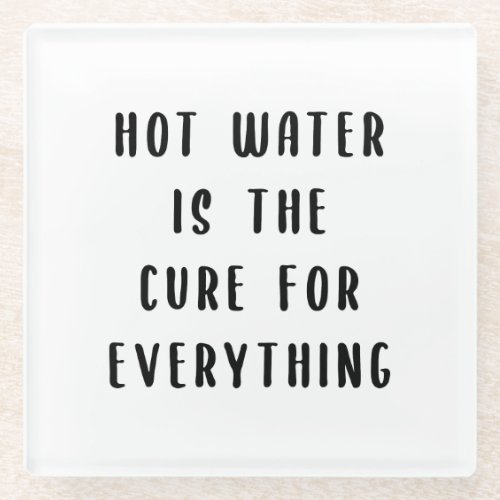 Hot water is the cure for everything glass coaster