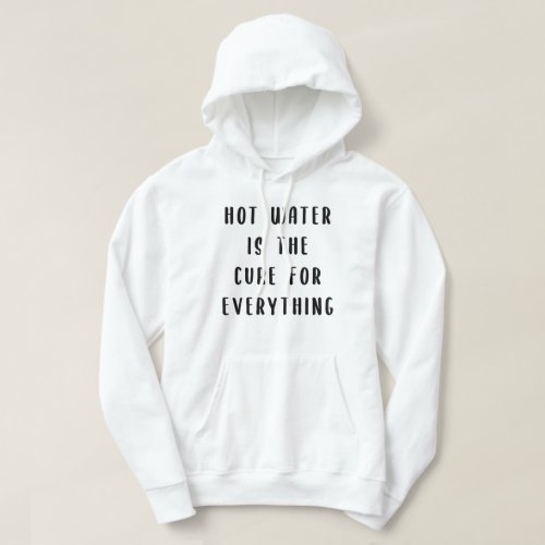 Hot water is the cure for everything hoodie