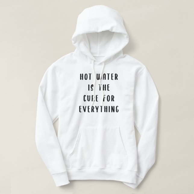 Hot water is the cure for everything hoodie (Design Front)