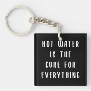 Hot water is the cure for everything keychain