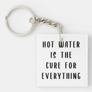 Hot water is the cure for everything keychain