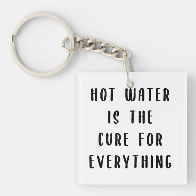Hot water is the cure for everything keychain (Front)