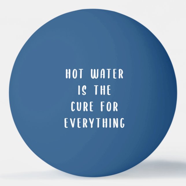 Hot water is the cure for everything ping pong bal ball (Front)