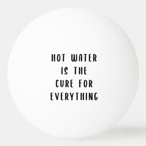 Hot water is the cure for everything ping pong ball