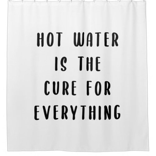 Hot water is the cure for everything shower curtain