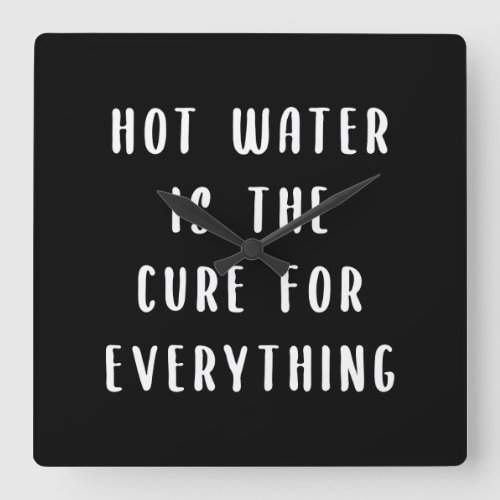 Hot water is the cure for everything square wall clock