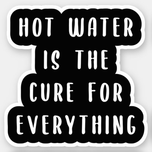 Hot water is the cure for everything sticker