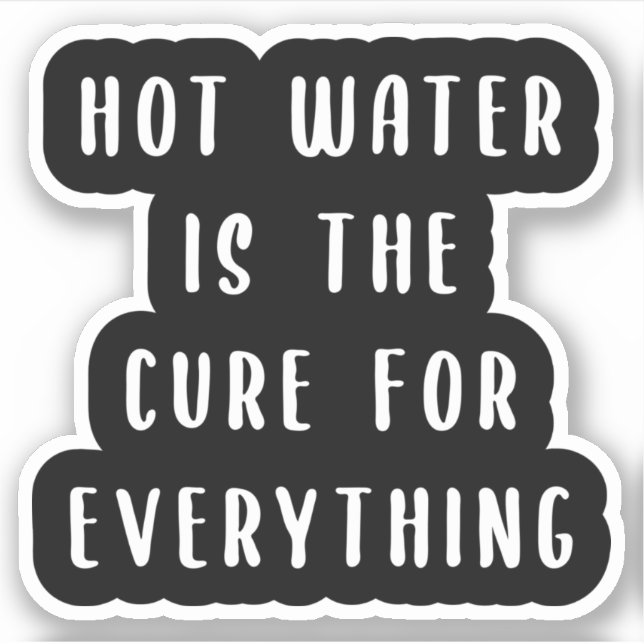 Hot water is the cure for everything sticker (Front)