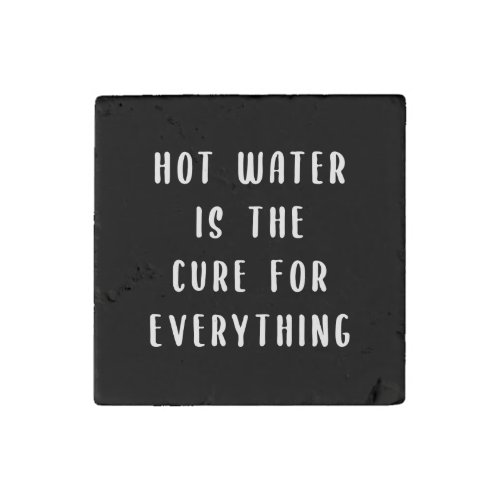 Hot water is the cure for everything stone magnet