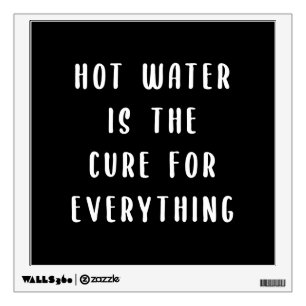 Hot water is the cure for everything wall decal