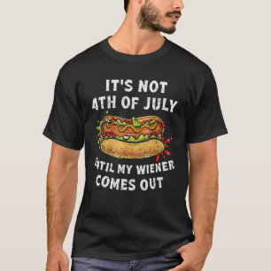 Hotdog It s Not 4th of July Until My Wiener Comes  T-Shirt