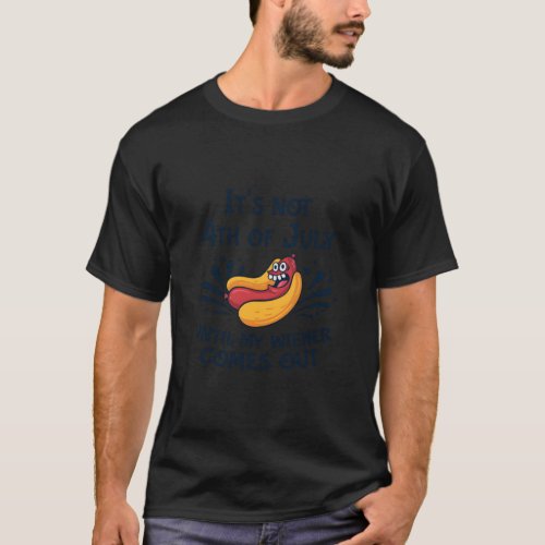 Hotdog ItS Not 4Th Of July Until My Wiener Comes  T_Shirt