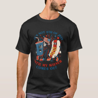 Hotdog It'S Not 4Th Of July Until My Wiener Comes  T-Shirt