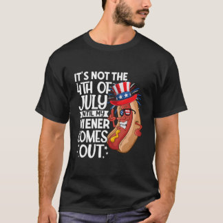 Hotdog It'S Not 4Th Of July Until My Wiener Comes T-Shirt