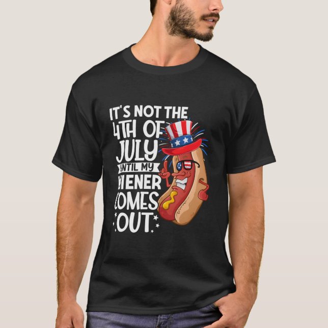 Hotdog It'S Not 4Th Of July Until My Wiener Comes  T-Shirt (Front)