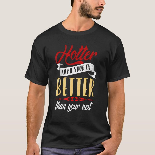 Hoter Than Your Ex  Better Than Your Next  Friend T-Shirt (Front)
