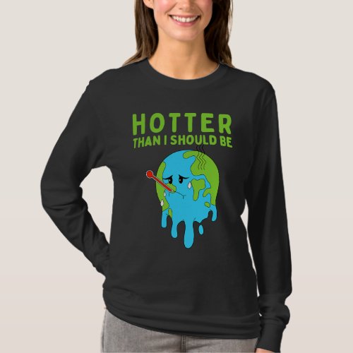 Hotter Than I Should Be earth climate change activ T_Shirt