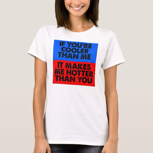 Hotter Than You Funny T-Shirt (Front)