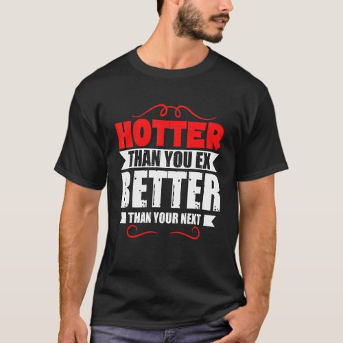 Hotter Than Your Ex  Better Than Your Next  Boyfri T_Shirt