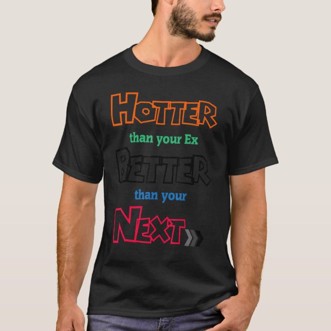 Hotter Than Your Ex  Better Than Your Next  Boyfri T-Shirt (Front)