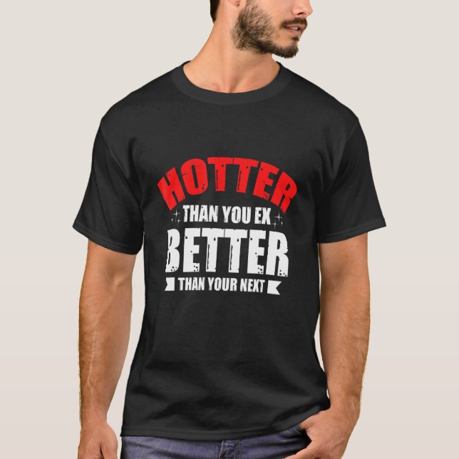 Hotter Than Your Ex  Better Than Your Next  Boyfri T-Shirt (Front)