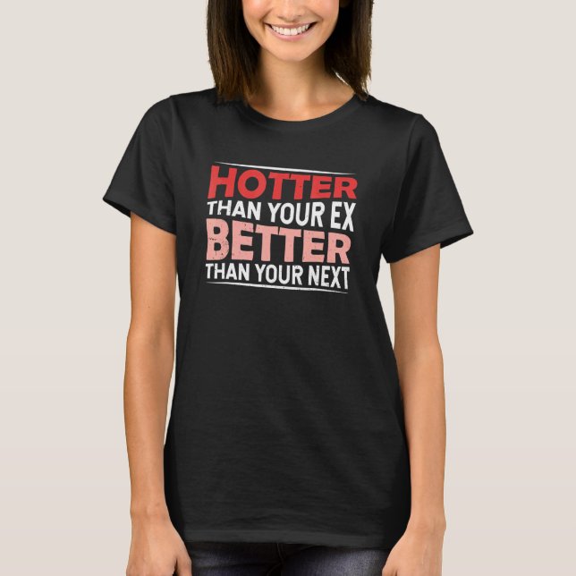 Hotter Than Your Ex  Better Than Your Next  Boyfri T-Shirt (Front)