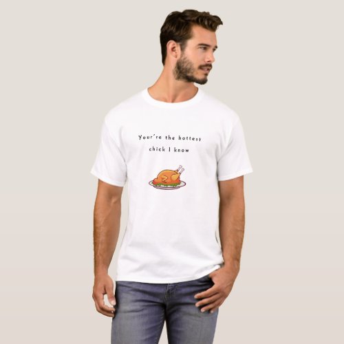 Hottest chick I knowchicken funny humourous quote T_Shirt