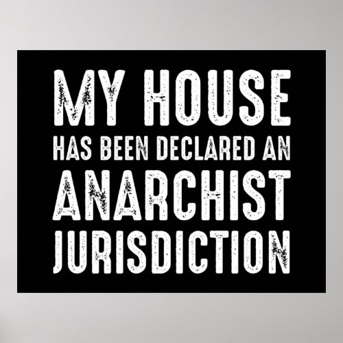 House Has Been Declared An Anarchist Jurisdiction Poster