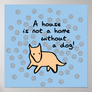 House Is Not a Home Without a Dog Poster