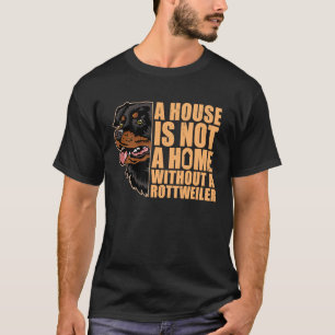 House Is Not A Home Without Rottweiler Rottie Dog T-Shirt