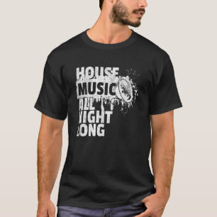 House Music All Night Long Dj Techno Rave Edm Club T-Shirt