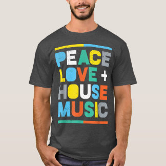 House Music  EDM DJ , Peace, Love & House Music  T-Shirt
