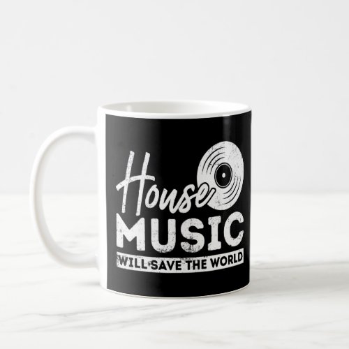 House Music Will Save The World Dance Music Fans  Coffee Mug