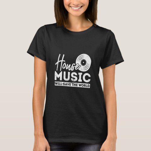 House Music Will Save The World Dance Music Fans  T_Shirt