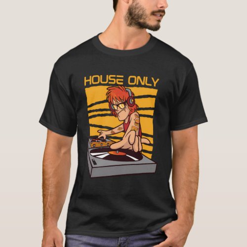 House Only Deejay House Music Edm House Music Dj T_Shirt